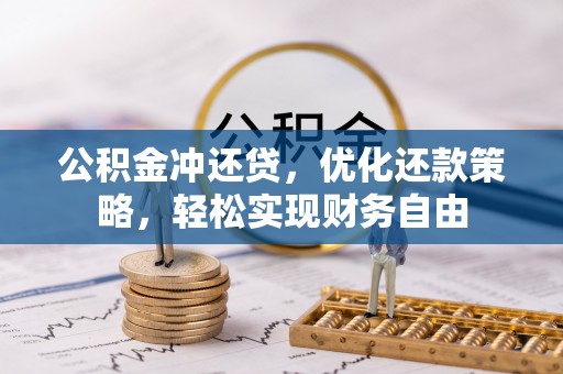 全方位公积金冲还贷，优化还款策略，轻松实现财务自由