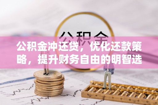 全方位公积金冲还贷，优化还款策略，提升财务自由的明智选择