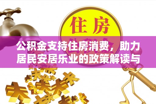 全方位公积金支持住房消费，助力居民安居乐业的政策解读与展望