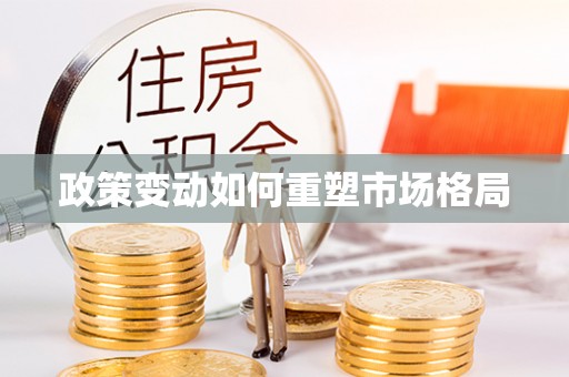 全方位政策变动如何重塑市场格局