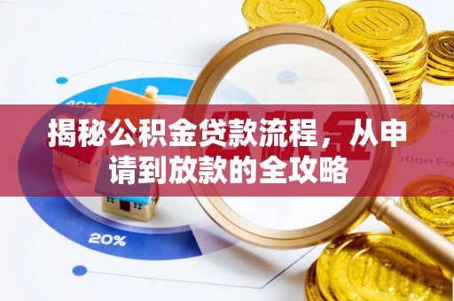 全方位揭秘公积金贷款流程，从申请到放款的全攻略