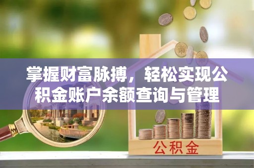 全方位掌握财富脉搏，轻松实现公积金账户余额查询与管理