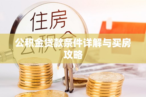全方位公积金贷款条件详解与买房攻略