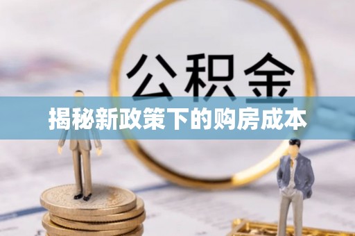 全方位揭秘新政策下的购房成本