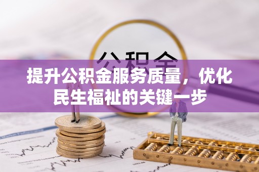全方位提升公积金服务质量，优化民生福祉的关键一步