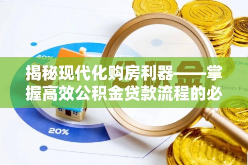 全方位揭秘现代化购房利器——掌握高效公积金贷款流程的必备指南