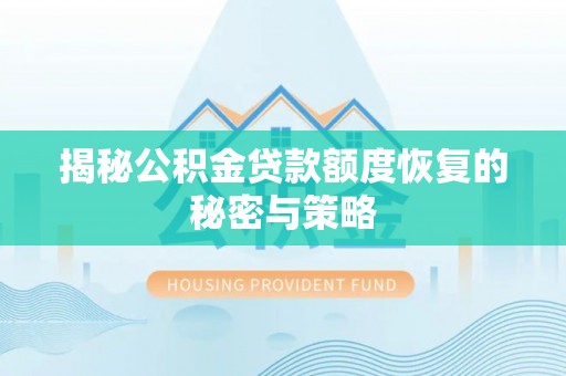 全方位揭秘公积金贷款额度恢复的秘密与策略
