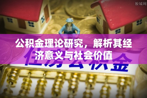 全方位公积金理论研究，解析其经济意义与社会价值