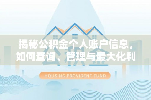 全方位揭秘公积金个人账户信息，如何查询、管理与最大化利用